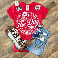 Have The Day You Deserve | Funny Country Graphic T-Shirt
